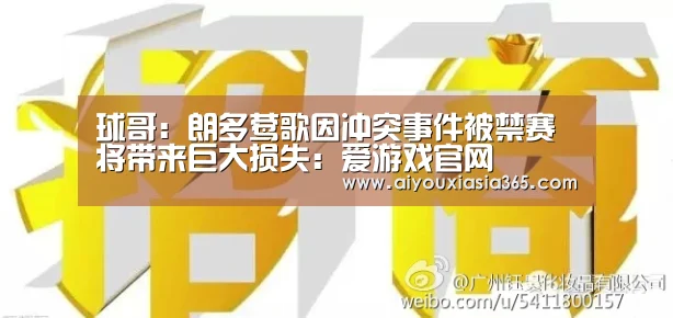球哥:朗多莺歌因冲突事件被禁赛 将带来巨大损失:爱游戏官网(图1) 爱游戏赛事