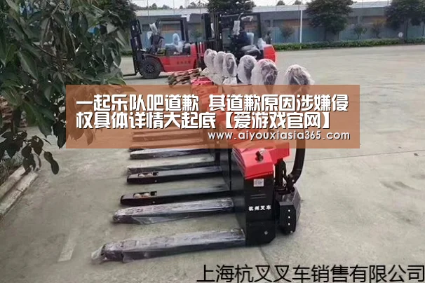 一起乐队吧道歉 其道歉原因涉嫌侵权具体详情大起底【爱游戏官网】(图2) 爱游戏赛事